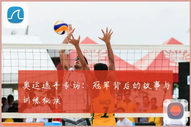 奥运选手专访:冠军背后的故事与训练秘诀