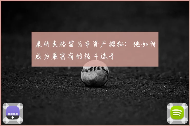 康纳麦格雷戈净资产揭秘：他如何成为最富有的格斗选手