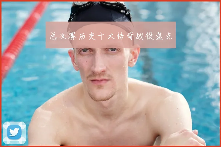 总决赛历史十大传奇战役盘点