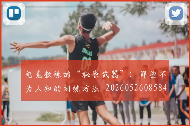 电竞教练的“秘密武器”：那些不为人知的训练方法_20260526085844
