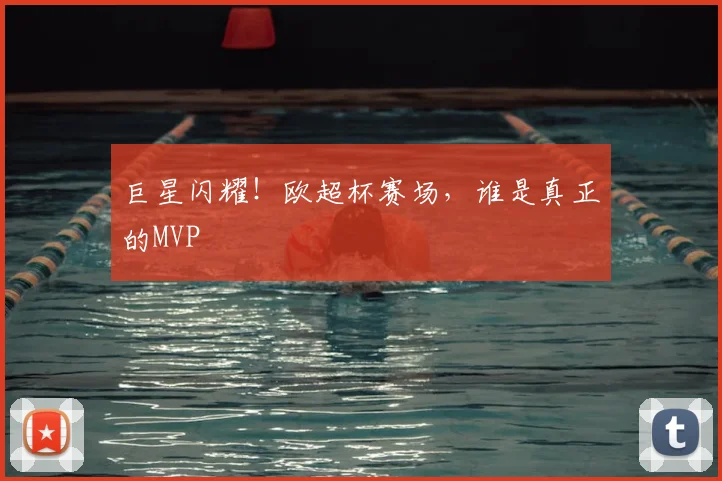 巨星闪耀！欧超杯赛场，谁是真正的MVP