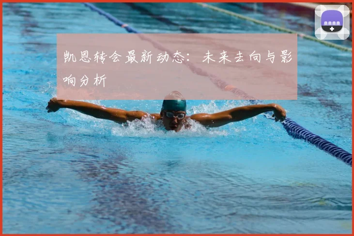 凯恩转会最新动态:未来去向与影响分析