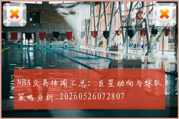 NBA交易传闻汇总:巨星动向与球队策略分析_20260526072807